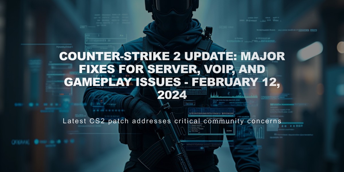 Counter-Strike 2 Update: Major Fixes for Server, VOIP, and Gameplay Issues - February 12, 2024