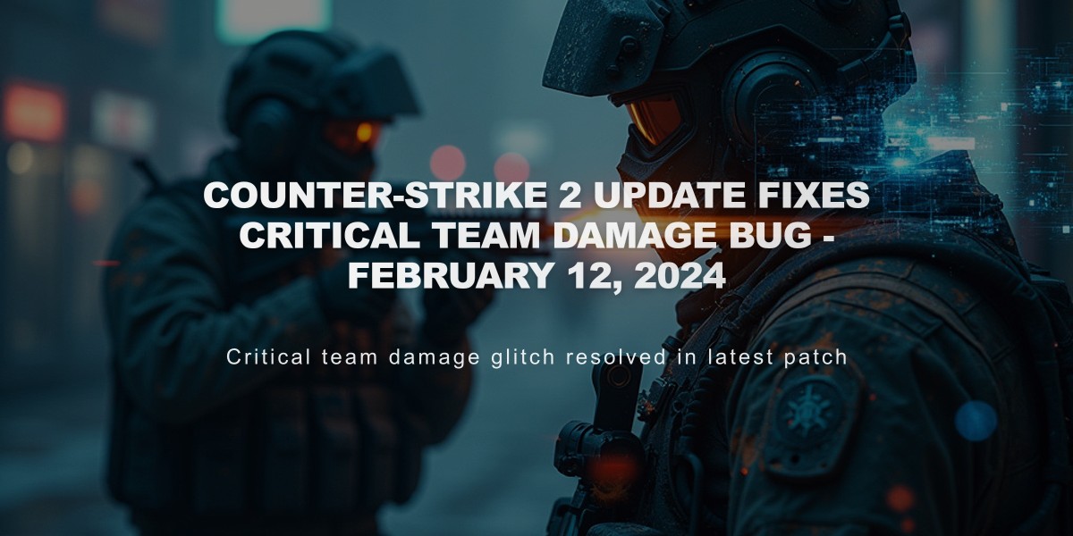 Counter-Strike 2 Update Fixes Critical Team Damage Bug - February 12, 2024