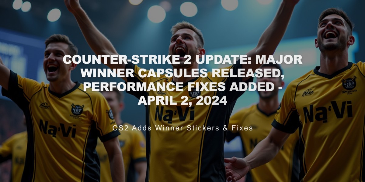 Counter-Strike 2 Update: Major Winner Capsules Released, Performance Fixes Added - April 2, 2024