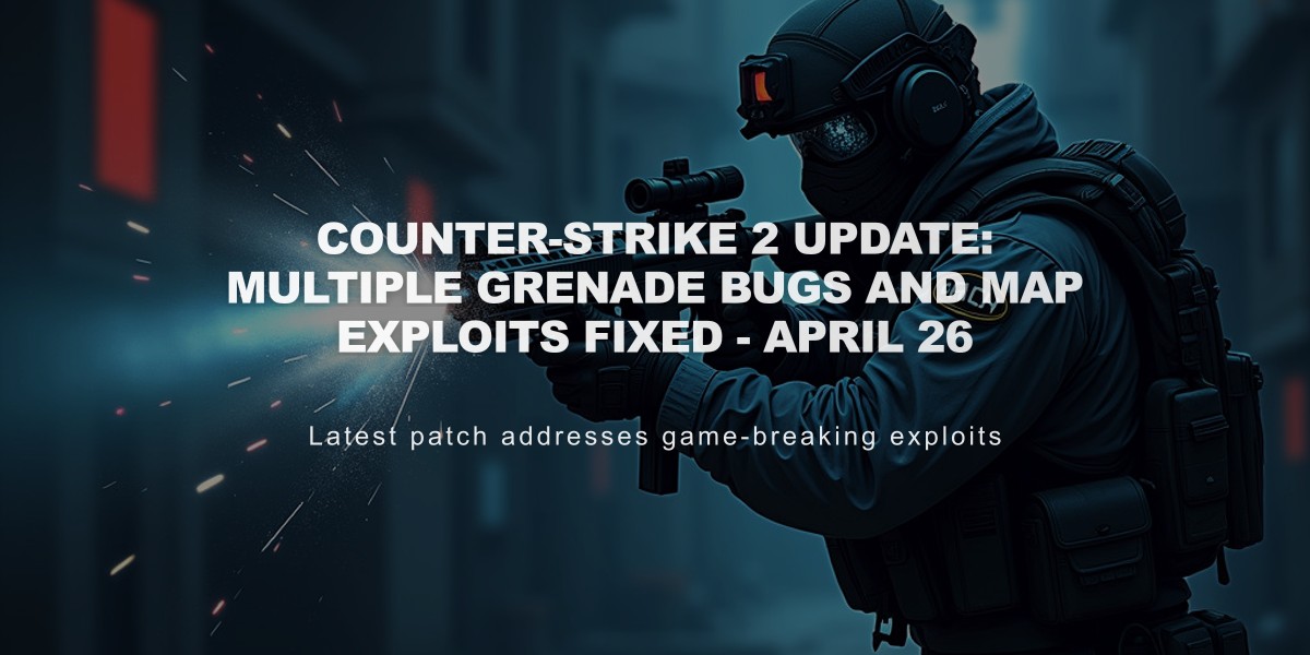 Counter-Strike 2 Update: Multiple Grenade Bugs and Map Exploits Fixed - April 26