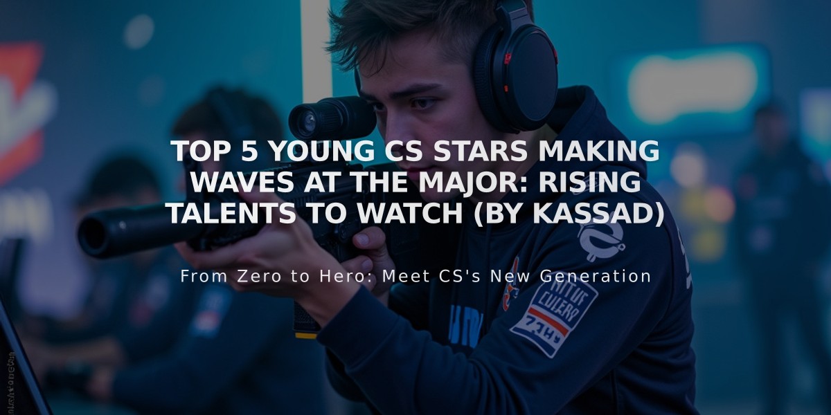 Top 5 Young CS Stars Making Waves at the Major: Rising Talents to Watch (by KASSAD)