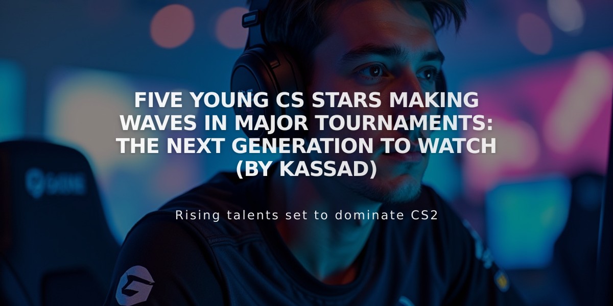 Five Young CS Stars Making Waves in Major Tournaments: The Next Generation to Watch (by KASSAD)