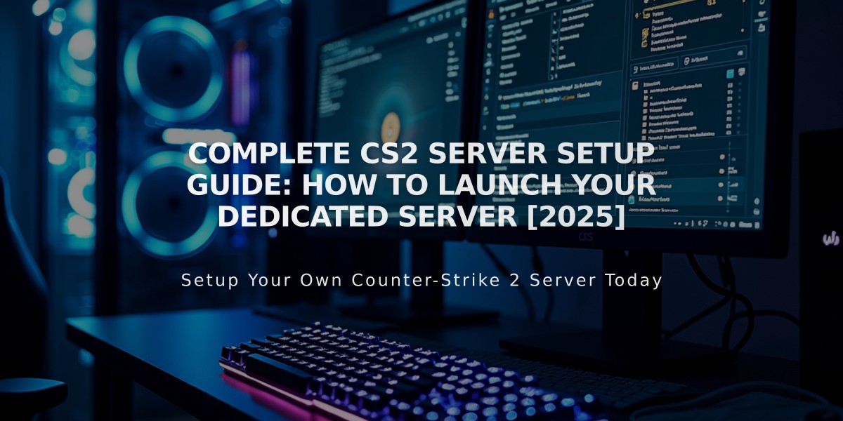 Complete CS2 Server Setup Guide: How to Launch Your Dedicated Server [2025]