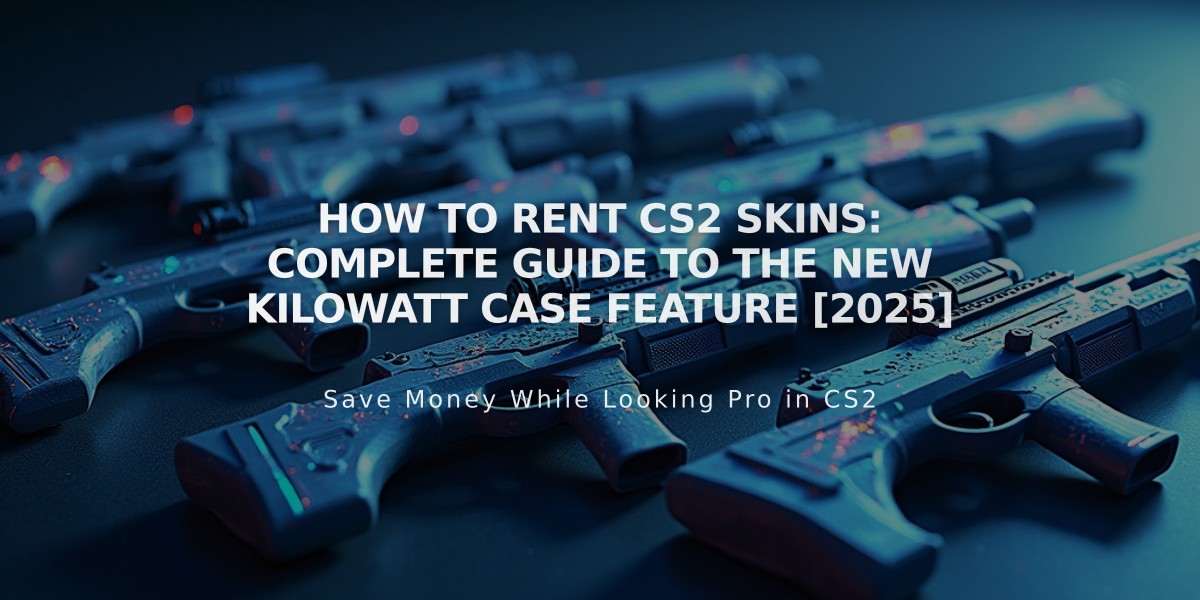 How to Rent CS2 Skins: Complete Guide to the New Kilowatt Case Feature [2025]