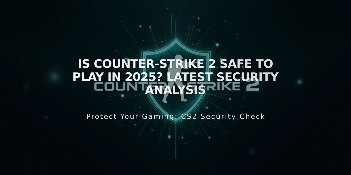 Is Counter-Strike 2 Safe to Play in 2025? Latest Security Analysis